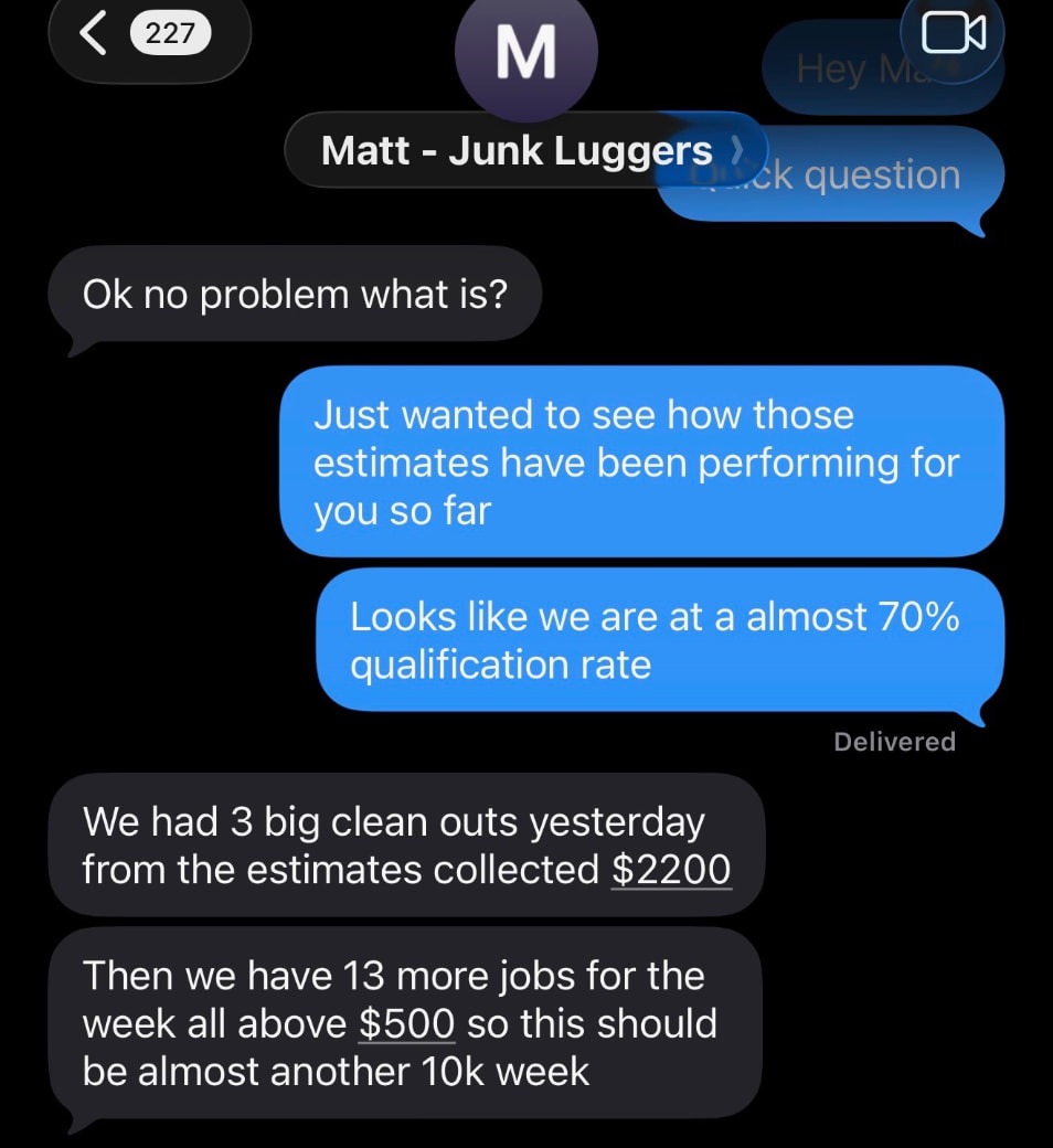 Matt at Junk Luggers texting that three big clean-outs from Vera estimates collected $2,200, with 13 more jobs above $500 booked for the week and nearly another $10,000 in revenue